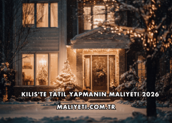 Kilis'te Tatil Yapmanın Maliyeti 2026