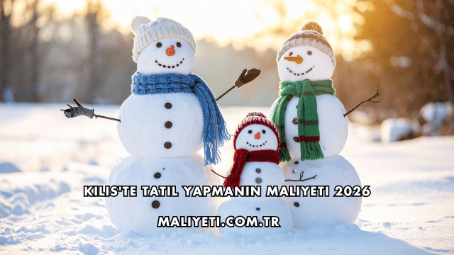 Kilis'te Tatil Yapmanın Maliyeti 2026