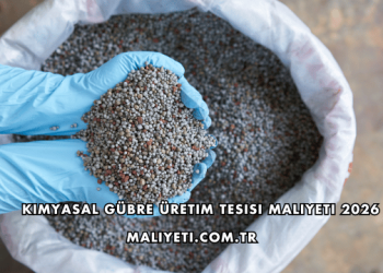 Kimyasal Gübre Üretim Tesisi Maliyeti 2026