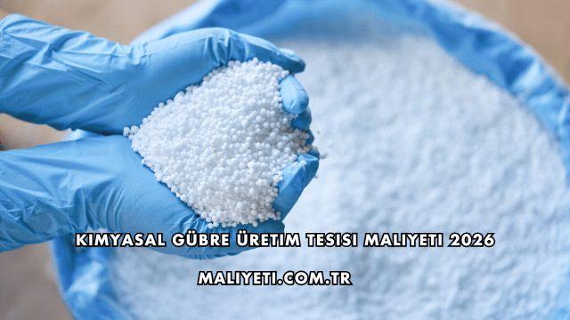 Kimyasal Gübre Üretim Tesisi Maliyeti 2026