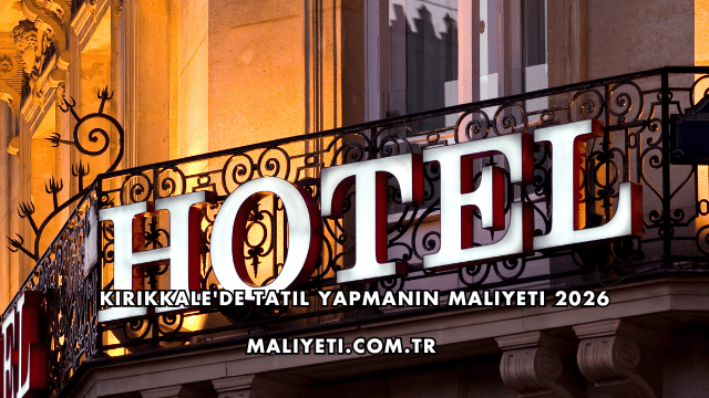 Kırıkkale'de Tatil Yapmanın Maliyeti 2026