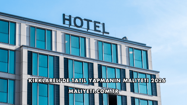 Kırklareli'de Tatil Yapmanın Maliyeti 2026