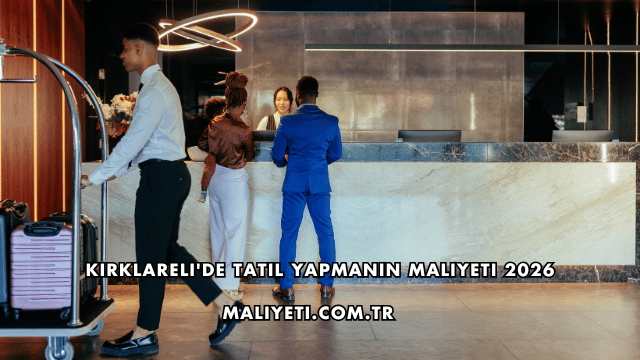 Kırklareli'de Tatil Yapmanın Maliyeti 2026