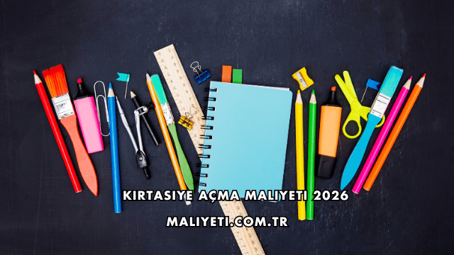 Kırtasiye Açma Maliyeti 2026