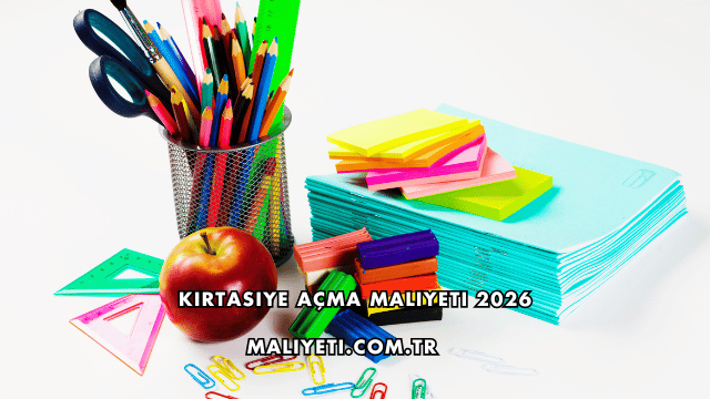 Kırtasiye Açma Maliyeti 2026