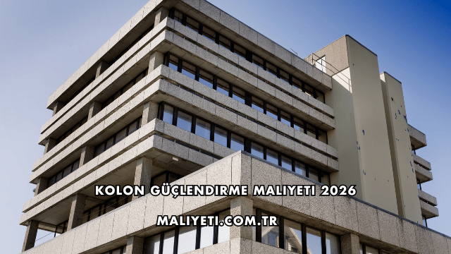Kolon Güçlendirme Maliyeti 2026