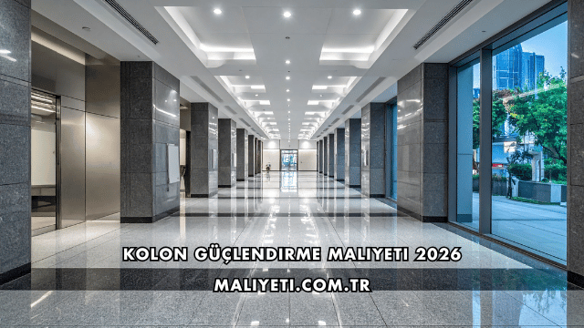 Kolon Güçlendirme Maliyeti 2026