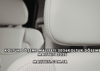 Koltuk Döşeme Maliyeti 2026