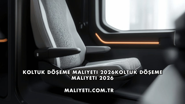 Koltuk Döşeme Maliyeti 2026