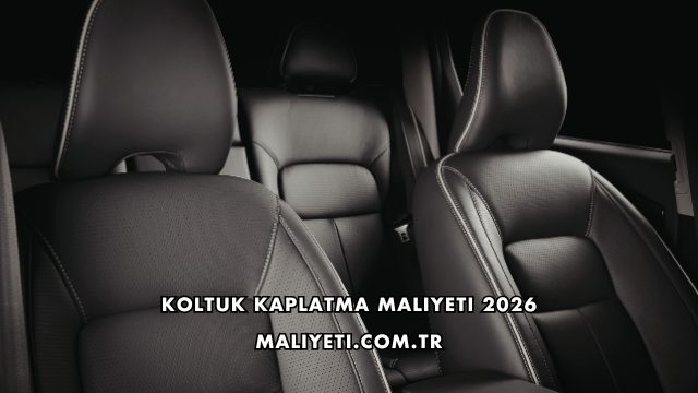 Koltuk Kaplatma Maliyeti 2026