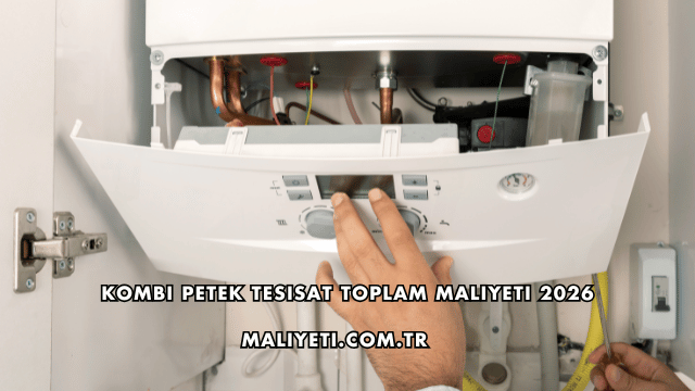 Kombi Petek Tesisat Toplam Maliyeti 2026