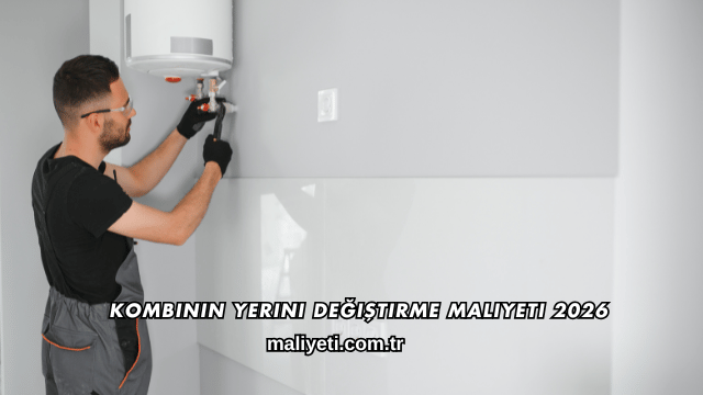 Kombinin Yerini Değiştirme Maliyeti 2026