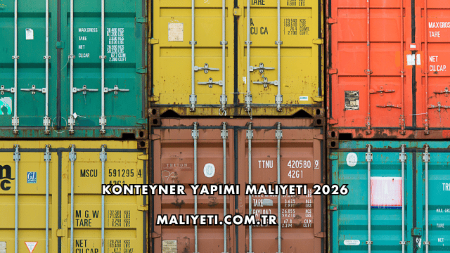 Konteyner Yapımı Maliyeti 2026