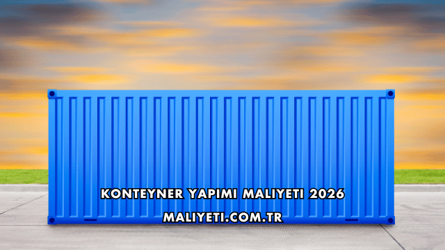 Konteyner Yapımı Maliyeti 2026