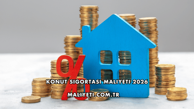 Konut Sigortası Maliyeti 2026