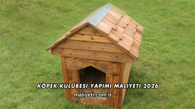 Köpek Kulübesi Yapımı Maliyeti 2026