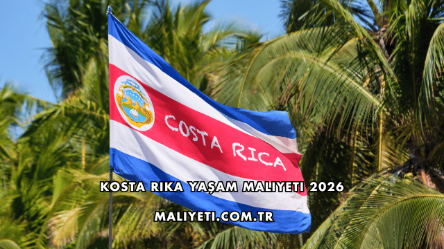 Kosta Rika Yaşam Maliyeti 2026