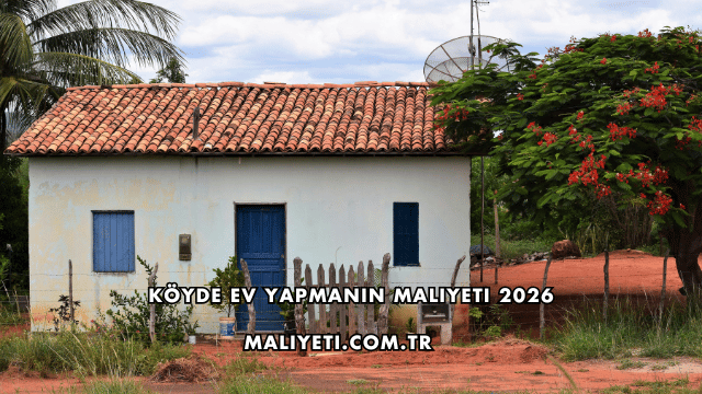 Köyde Ev Yapmanın Maliyeti 2026