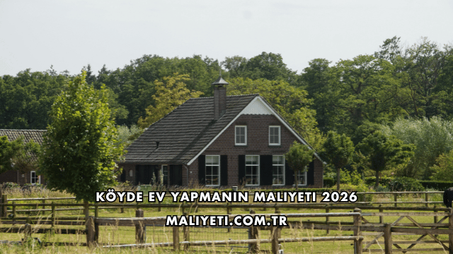 Köyde Ev Yapmanın Maliyeti 2026