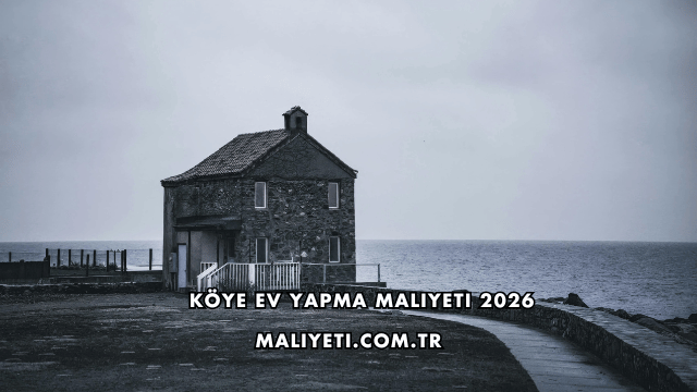 Köye Ev Yapma Maliyeti 2026