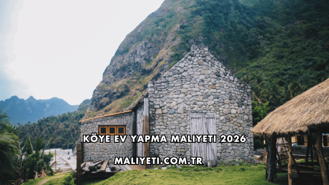 Köye Ev Yapma Maliyeti 2026