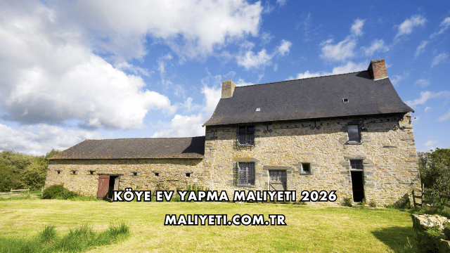 Köye Ev Yapma Maliyeti 2026