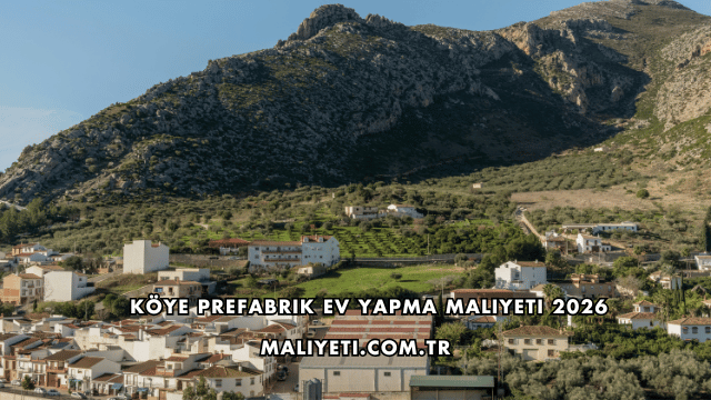 Köye Prefabrik Ev Yapma Maliyeti 2026