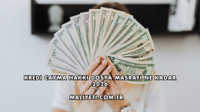 Kredi Cayma Hakkı Dosya Masrafı Ne Kadar 2026