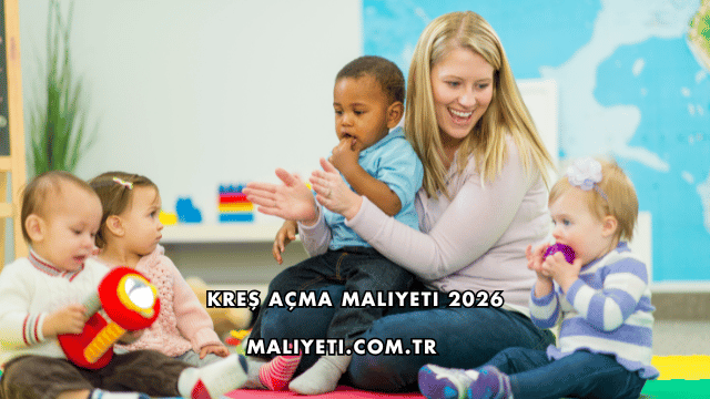 Kreş Açma Maliyeti 2026