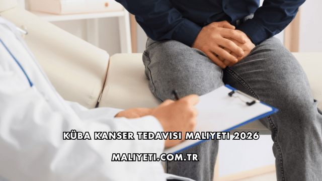 Küba Kanser Tedavisi Maliyeti 2026
