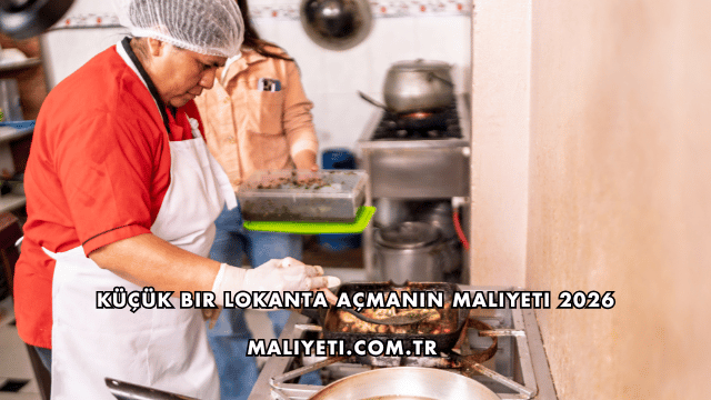 Küçük Bir Lokanta Açmanın Maliyeti 2026