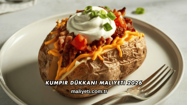 Kumpir Dükkanı Maliyeti 2026