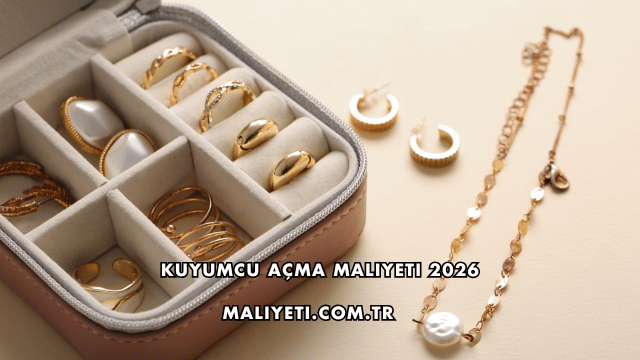 Kuyumcu Açma Maliyeti 2026