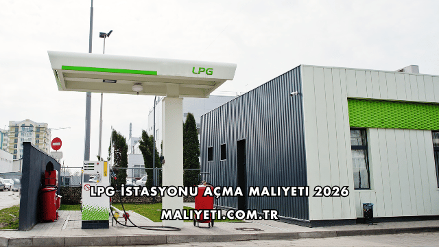 LPG İstasyonu Açma Maliyeti 2026