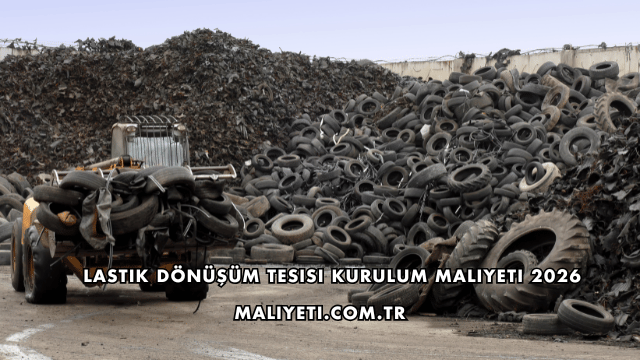 Lastik Dönüşüm Tesisi Kurulum Maliyeti 2026