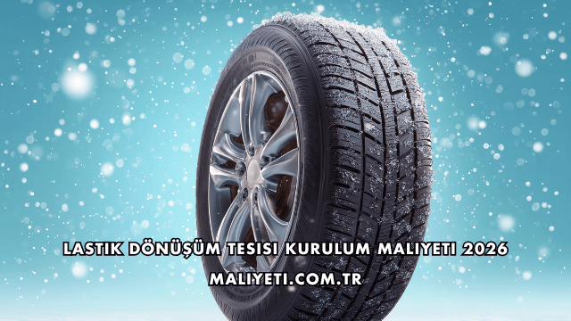 Lastik Dönüşüm Tesisi Kurulum Maliyeti 2026