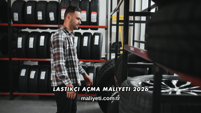 Lastikçi Açma Maliyeti 2026