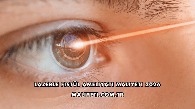 Lazerle Fistül Ameliyatı Maliyeti 2026