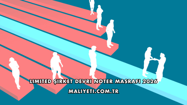 Limited Şirket Devri Noter Masrafı 2026