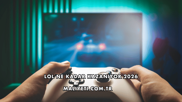 LoL Ne Kadar Kazanıyor 2026