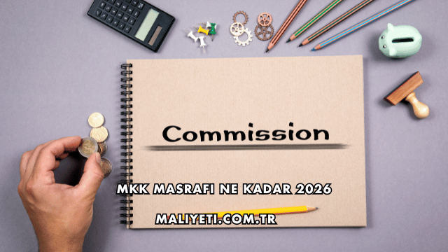 MKK Masrafı Ne Kadar 2026