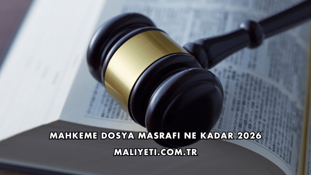 Mahkeme Dosya Masrafı Ne Kadar 2026