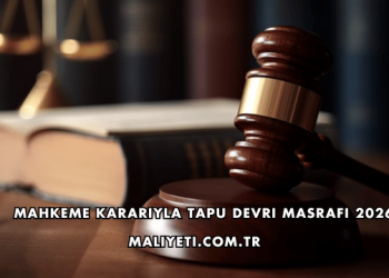 Mahkeme Kararıyla Tapu Devri Masrafı 2026