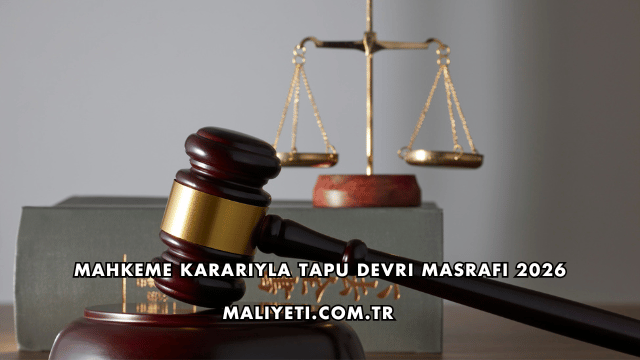 Mahkeme Kararıyla Tapu Devri Masrafı 2026