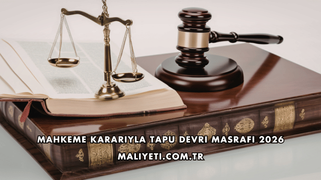 Mahkeme Kararıyla Tapu Devri Masrafı 2026