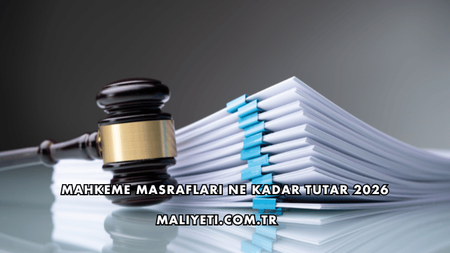 Mahkeme Masrafları Ne Kadar Tutar 2026