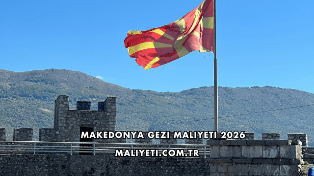 Makedonya Gezi Maliyeti 2026