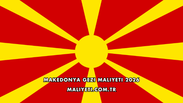 Makedonya Gezi Maliyeti 2026
