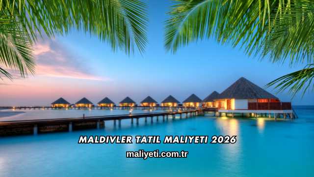 Maldivler Tatil Maliyeti 2026