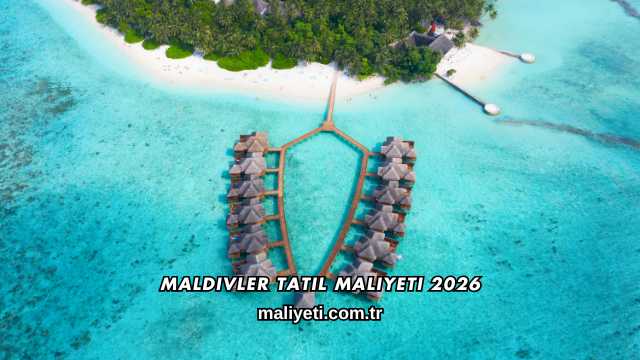 Maldivler Tatil Maliyeti 2026